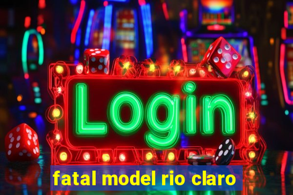 fatal model rio claro